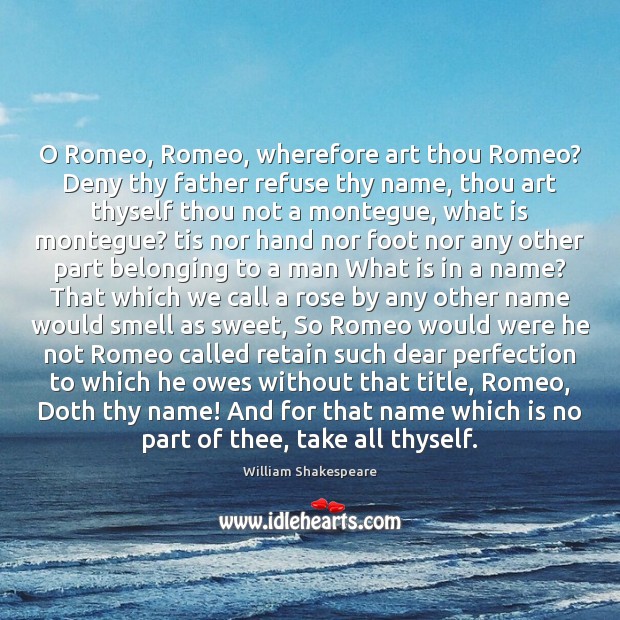 O Romeo, Romeo, wherefore art thou Romeo? Deny thy father refuse thy Image