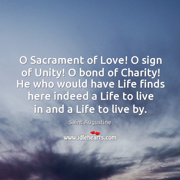 O Sacrament of Love! O sign of Unity! O bond of Charity! Saint Augustine Picture Quote