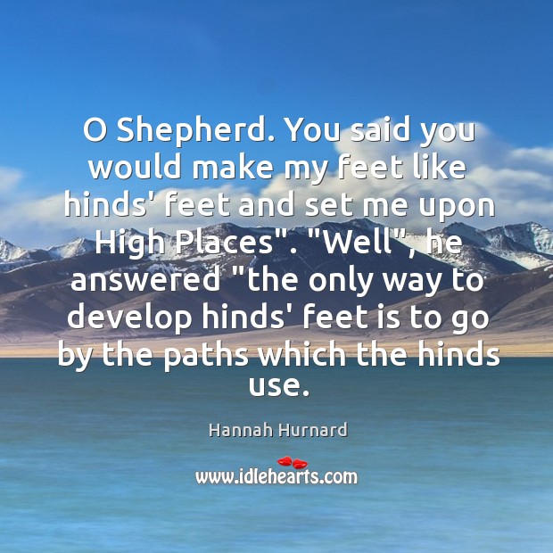 O Shepherd. You said you would make my feet like hinds’ feet Hannah Hurnard Picture Quote