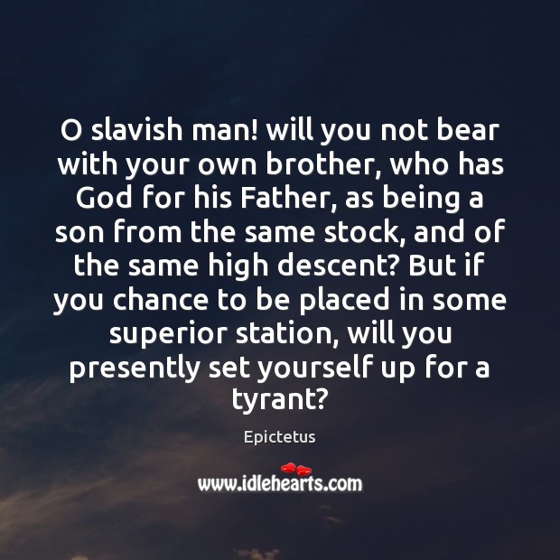 O slavish man! will you not bear with your own brother, who Epictetus Picture Quote