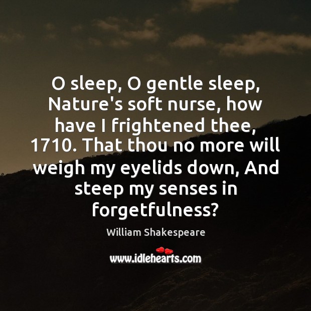O sleep, O gentle sleep, Nature’s soft nurse, how have I frightened William Shakespeare Picture Quote