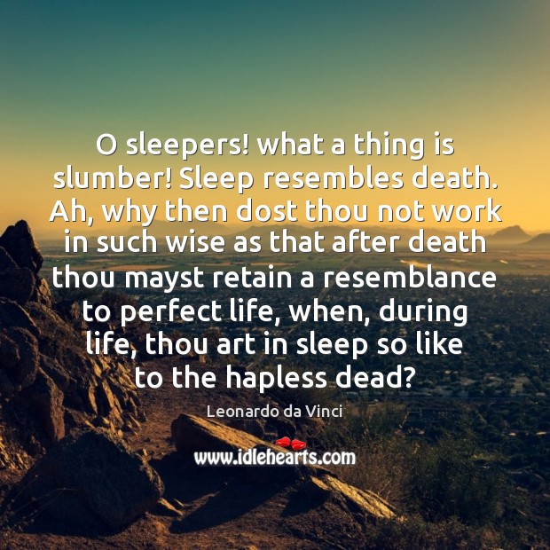 O sleepers! what a thing is slumber! Sleep resembles death. Ah, why Leonardo da Vinci Picture Quote