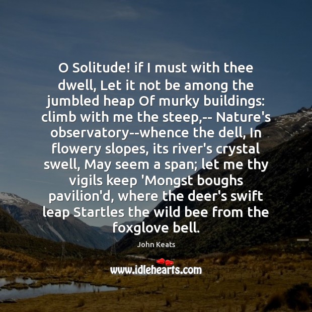 O Solitude! if I must with thee dwell, Let it not be John Keats Picture Quote