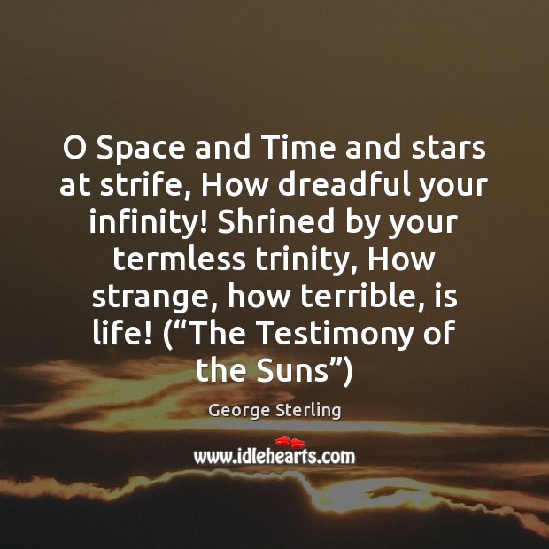 O Space and Time and stars at strife, How dreadful your infinity! Image
