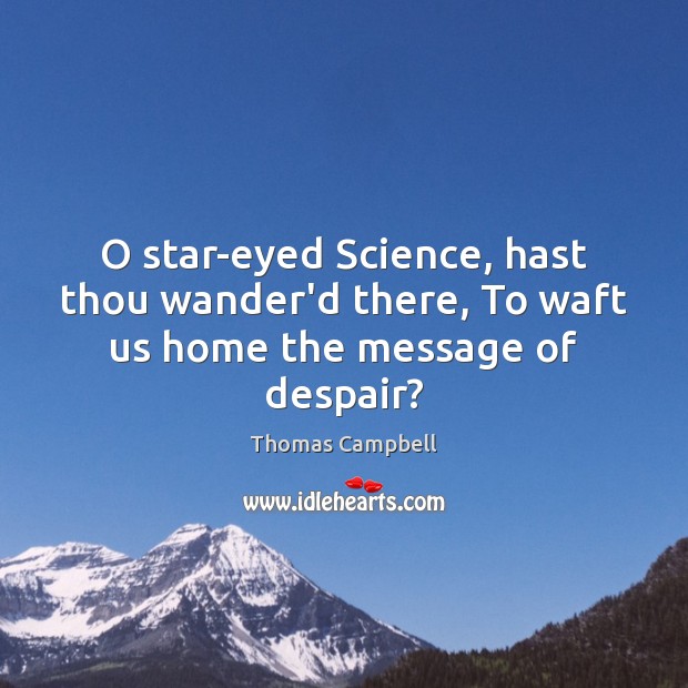 O star-eyed Science, hast thou wander’d there, To waft us home the message of despair? Image