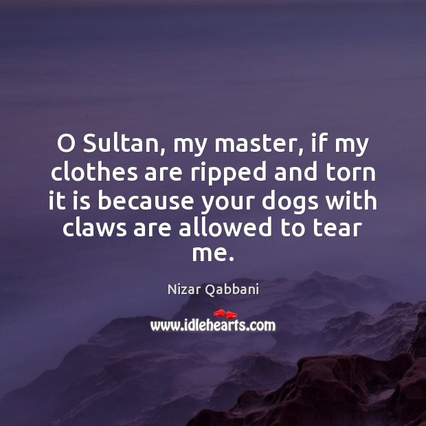O Sultan, my master, if my clothes are ripped and torn it Image