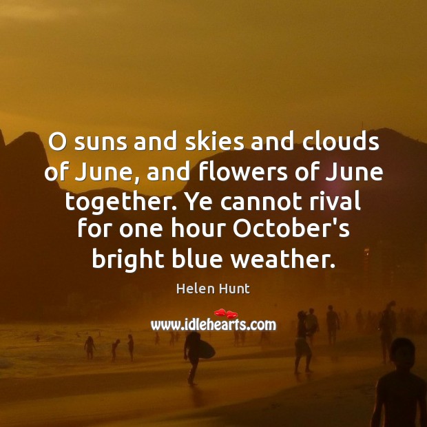 O suns and skies and clouds of June, and flowers of June Helen Hunt Picture Quote