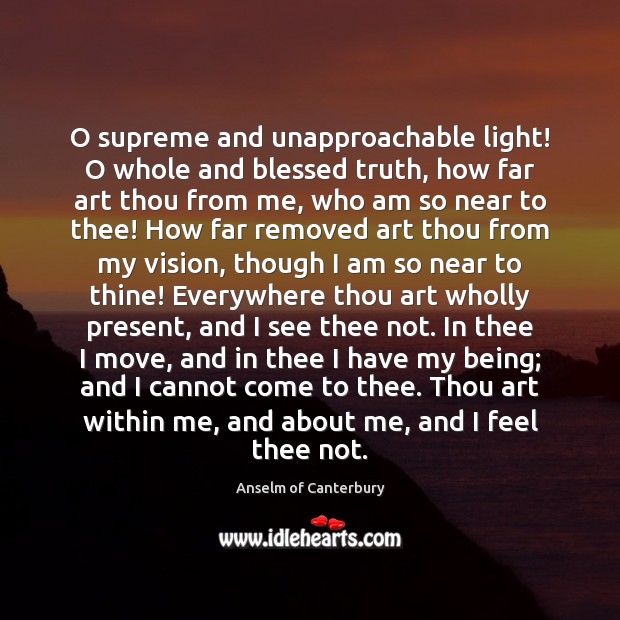 O supreme and unapproachable light! O whole and blessed truth, how far Image