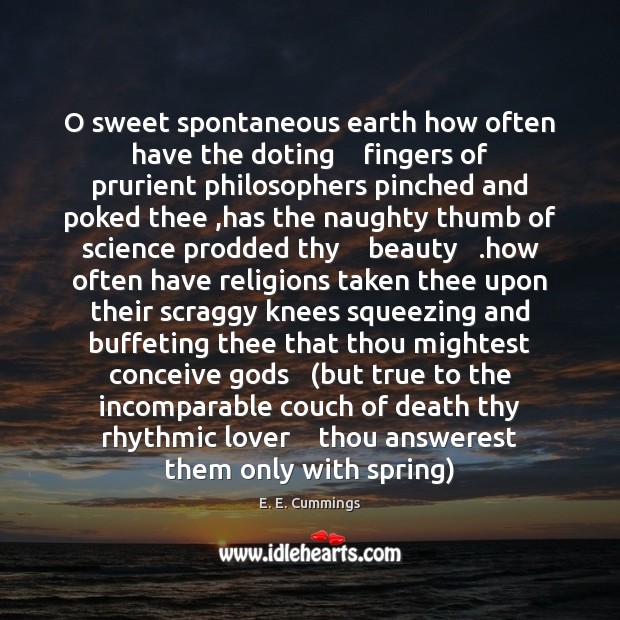 O sweet spontaneous earth how often have the doting    fingers of prurient E. E. Cummings Picture Quote