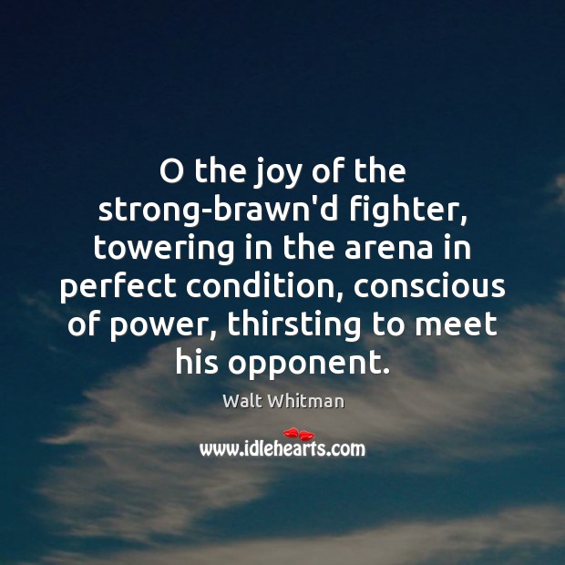 O the joy of the strong-brawn’d fighter, towering in the arena in Walt Whitman Picture Quote