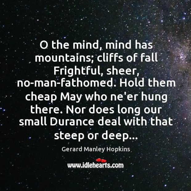 O the mind, mind has mountains; cliffs of fall Frightful, sheer, no-man-fathomed. Image
