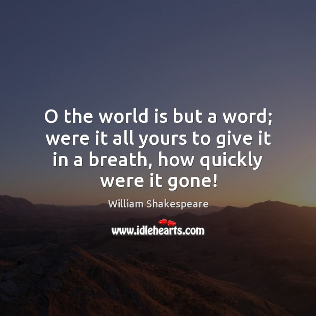 O the world is but a word; were it all yours to World Quotes Image
