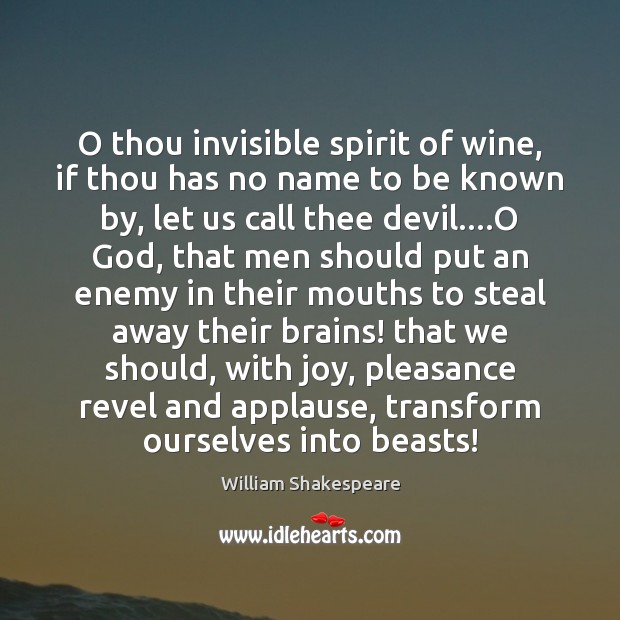 O thou invisible spirit of wine, if thou has no name to William Shakespeare Picture Quote