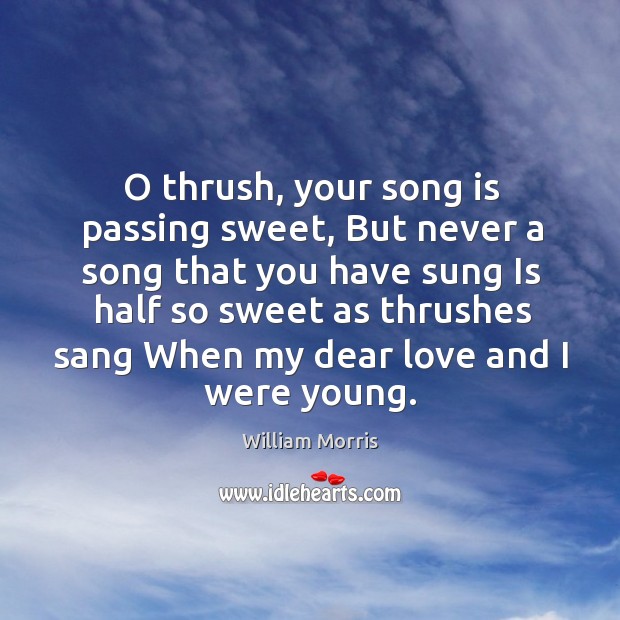 O thrush, your song is passing sweet, But never a song that Image