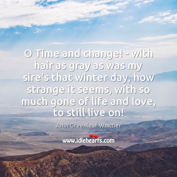 O Time and change! – with hair as gray as was my John Greenleaf Whittier Picture Quote