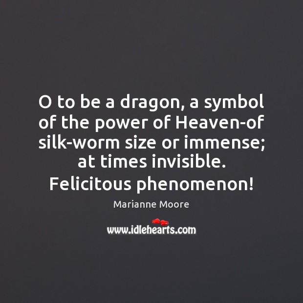 O to be a dragon, a symbol of the power of Heaven-of Marianne Moore Picture Quote
