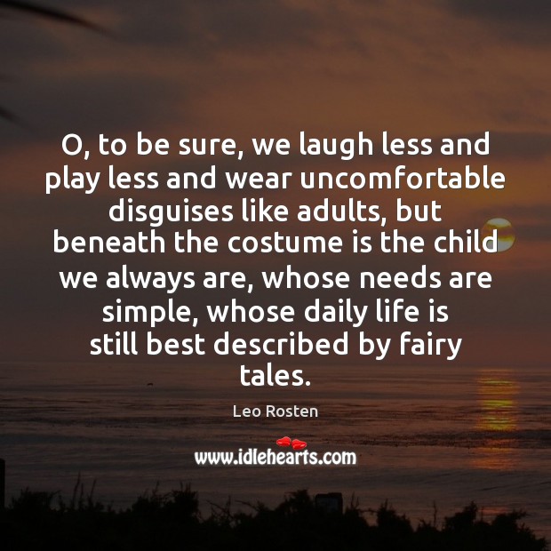 O, to be sure, we laugh less and play less and wear Leo Rosten Picture Quote
