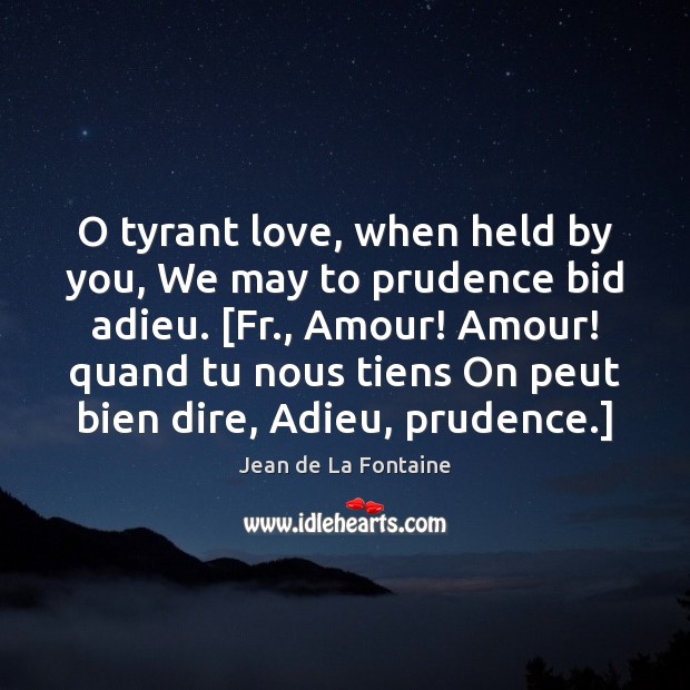 O tyrant love, when held by you, We may to prudence bid Jean de La Fontaine Picture Quote