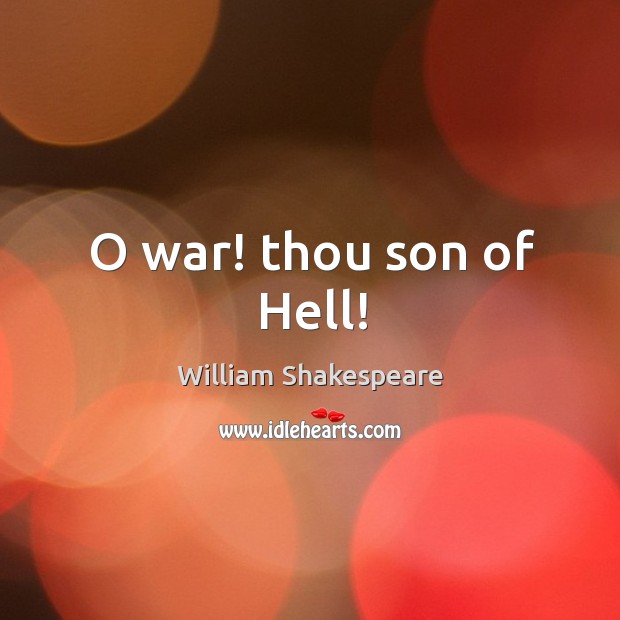 O war! thou son of Hell! Image