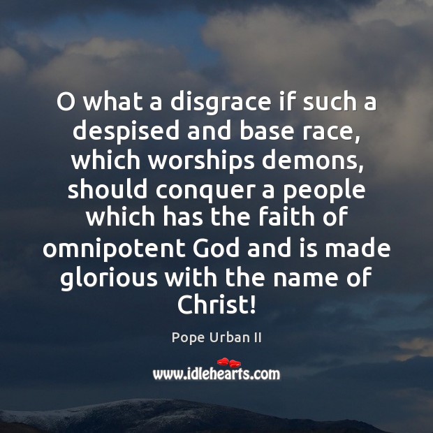 O what a disgrace if such a despised and base race, which Pope Urban II Picture Quote