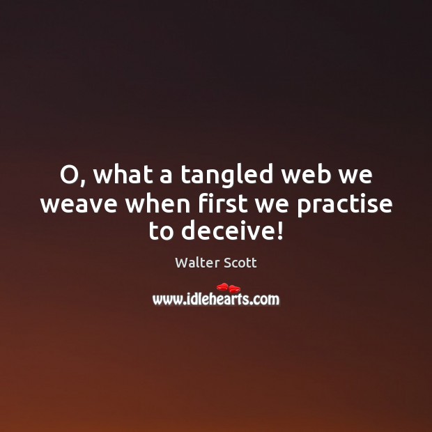 O, what a tangled web we weave when first we practise to deceive! Walter Scott Picture Quote