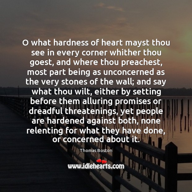 O what hardness of heart mayst thou see in every corner whither Thomas Boston Picture Quote