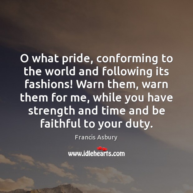 O what pride, conforming to the world and following its fashions! Warn Francis Asbury Picture Quote