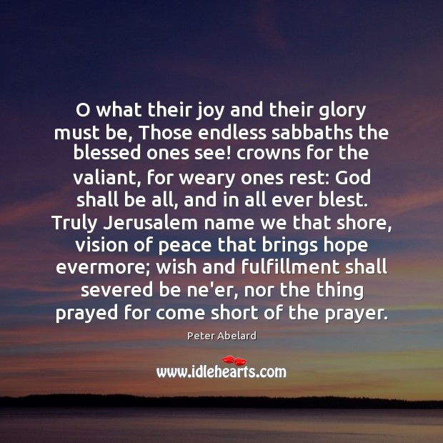 O what their joy and their glory must be, Those endless sabbaths Peter Abelard Picture Quote