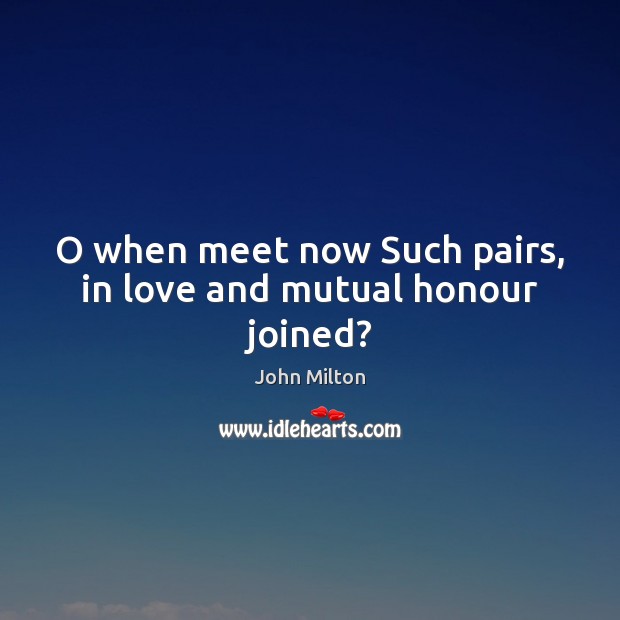 O when meet now Such pairs, in love and mutual honour joined? Image
