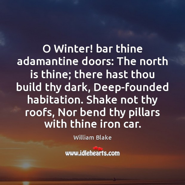 O Winter! bar thine adamantine doors: The north is thine; there hast William Blake Picture Quote