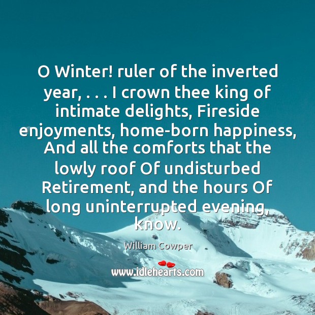 O Winter! ruler of the inverted year, . . . I crown thee king of William Cowper Picture Quote