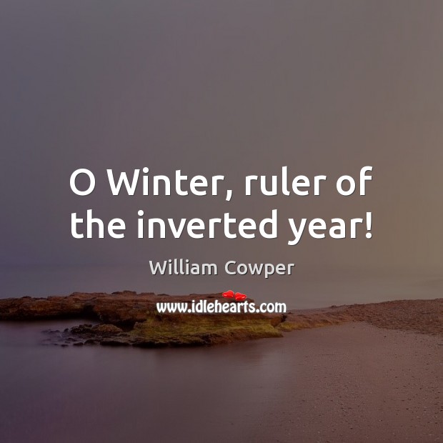 O Winter, ruler of the inverted year! Image