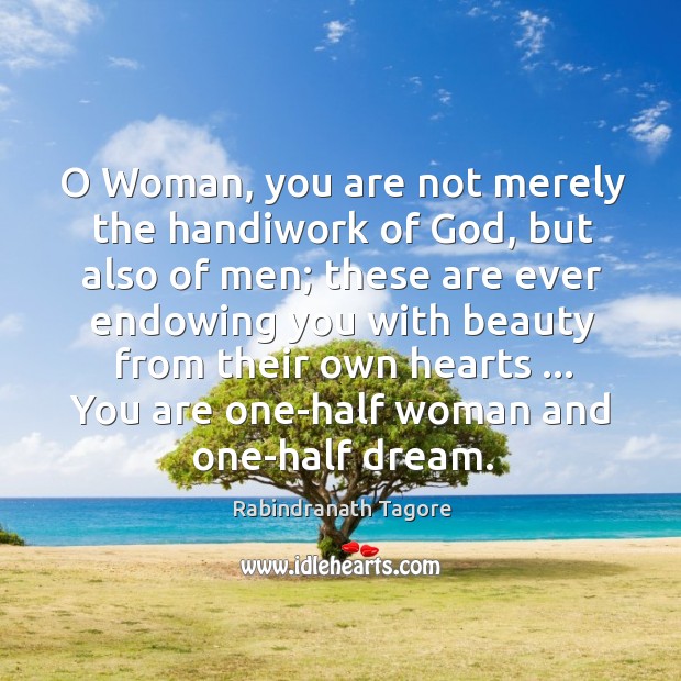 O Woman, you are not merely the handiwork of God, but also Rabindranath Tagore Picture Quote