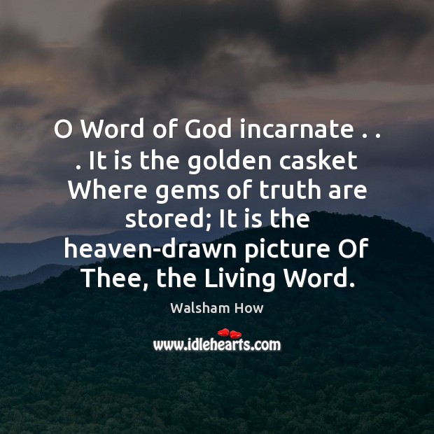 O Word of God incarnate . . . It is the golden casket Where gems Walsham How Picture Quote