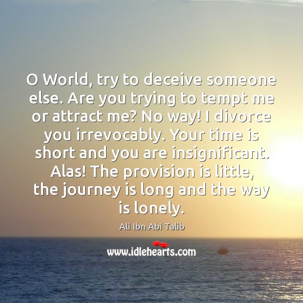 O World, try to deceive someone else. Are you trying to tempt Journey Quotes Image