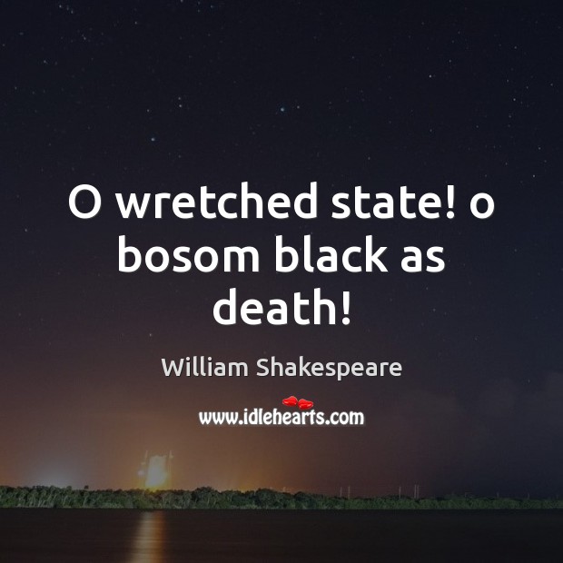 O wretched state! o bosom black as death! William Shakespeare Picture Quote