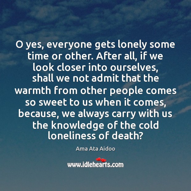 O yes, everyone gets lonely some time or other. After all, if Image