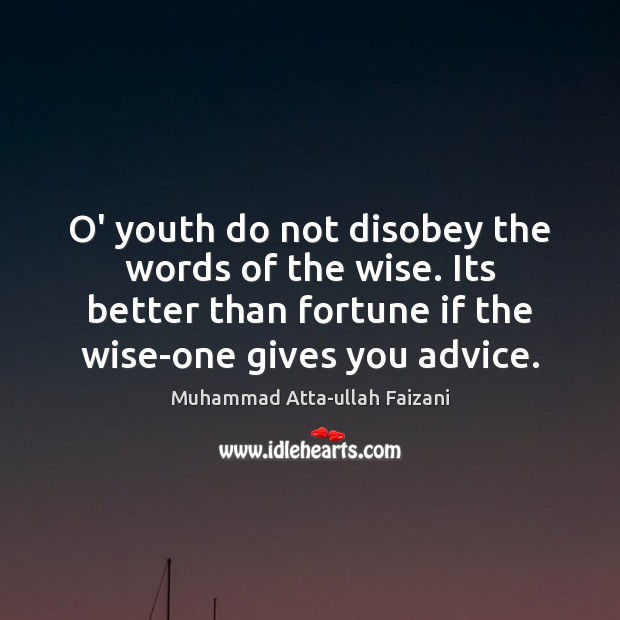 O’ youth do not disobey the words of the wise. Its better Image