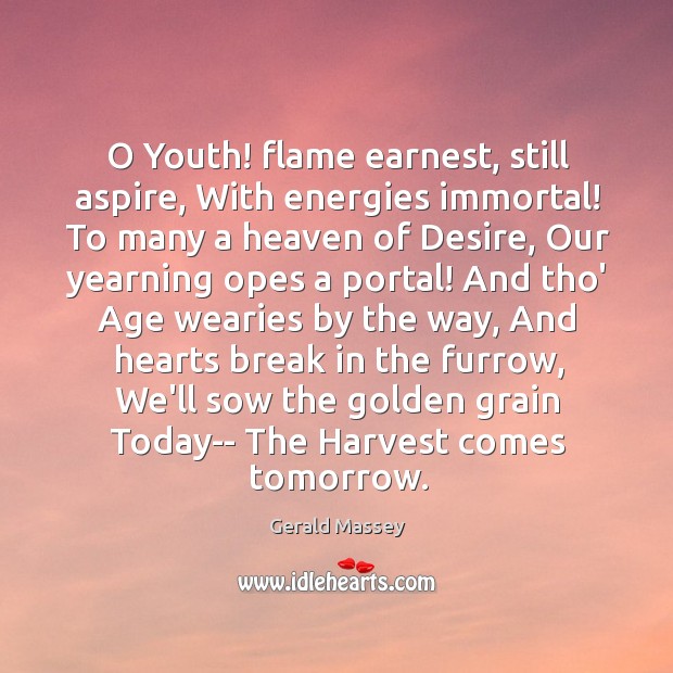 O Youth! flame earnest, still aspire, With energies immortal! To many a Gerald Massey Picture Quote