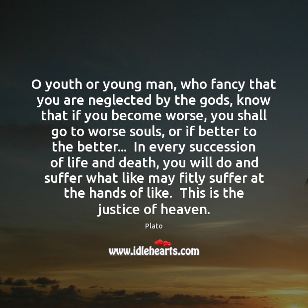 O youth or young man, who fancy that you are neglected by Plato Picture Quote