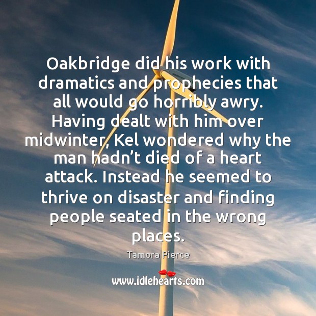 Oakbridge did his work with dramatics and prophecies that all would go Tamora Pierce Picture Quote