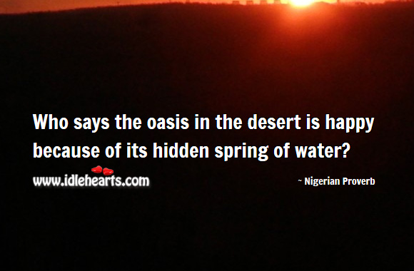 Who says the oasis in the desert is happy because of its hidden spring of water? Nigerian Proverbs Image
