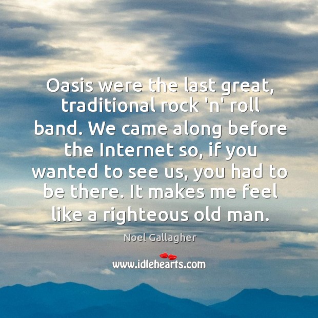 Oasis were the last great, traditional rock ‘n’ roll band. We came Noel Gallagher Picture Quote