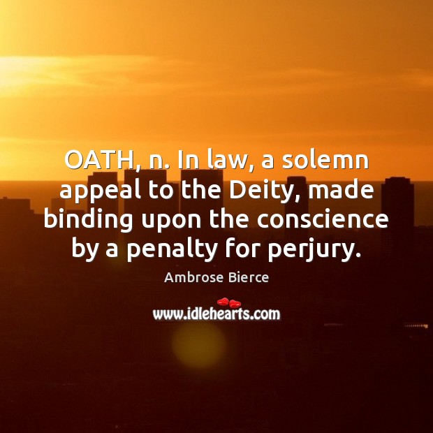 OATH, n. In law, a solemn appeal to the Deity, made binding Image