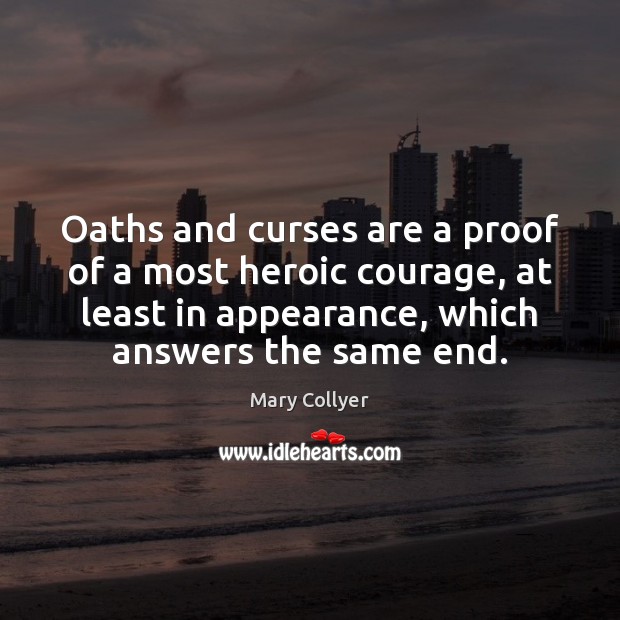Oaths and curses are a proof of a most heroic courage, at Appearance Quotes Image