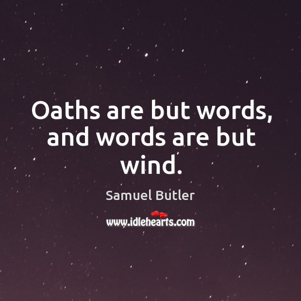 Oaths are but words, and words are but wind. Samuel Butler Picture Quote