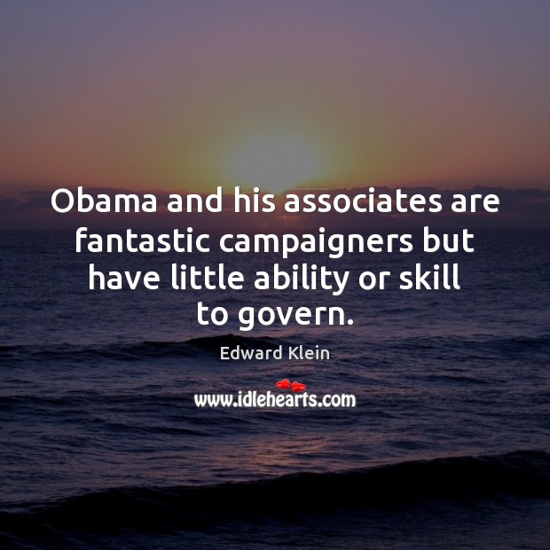 Obama and his associates are fantastic campaigners but have little ability or Edward Klein Picture Quote