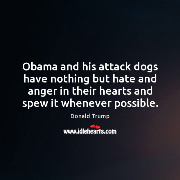 Obama and his attack dogs have nothing but hate and anger in Donald Trump Picture Quote