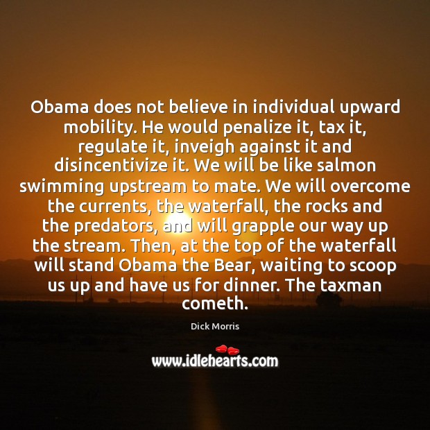 Obama does not believe in individual upward mobility. He would penalize it, Dick Morris Picture Quote