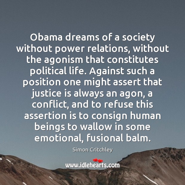 Obama dreams of a society without power relations, without the agonism that Simon Critchley Picture Quote